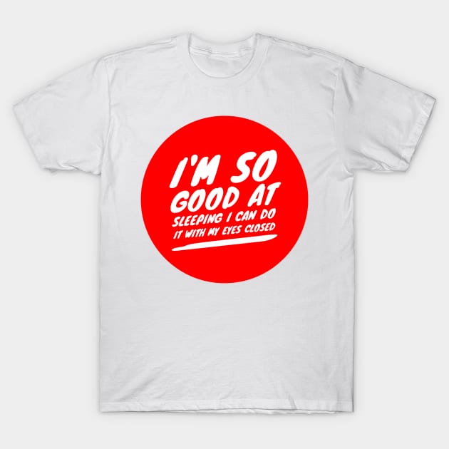 I'm so good at sleeping I can do it with my eyes closed T-Shirt by GMAT